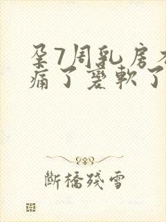 孕7周乳房不胀痛了变软了正常吗