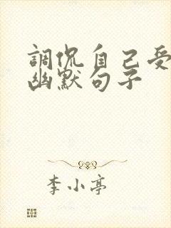 调侃自己受伤的幽默句子