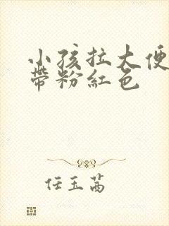 小孩拉大便粘液带粉红色