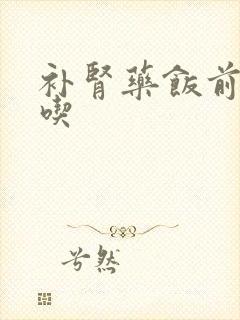 补肾药饭前饭后吃