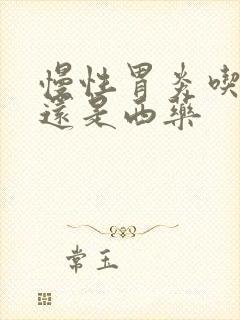 慢性胃炎吃中药还是西药