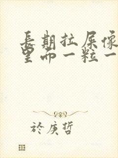 长期拉屎像羊屎里面一粒一粒怎么回事