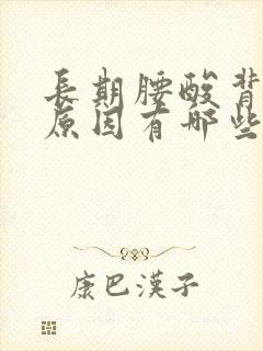 长期腰酸背痛的原因有哪些症状
