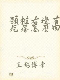 颈椎右边有个硬疙瘩怎么回事