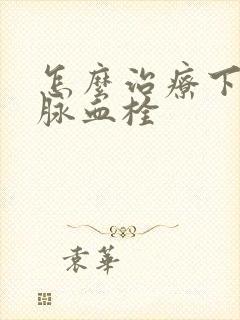 怎么治疗下肢静脉血栓