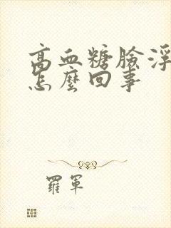 高血糖脸浮肿是怎么回事