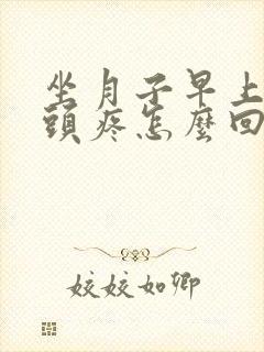 坐月子早上起来头疼怎么回事