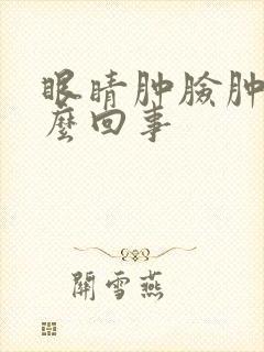 眼睛肿脸肿是怎么回事