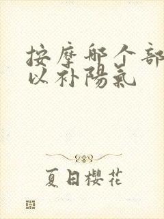 按摩哪个部位可以补阳气