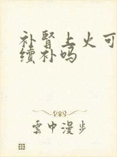 补肾上火可以继续补吗