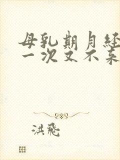 母乳期月经来了一次又不来了正常吗