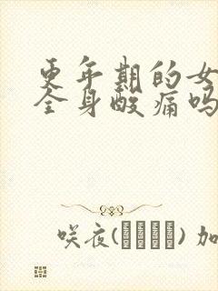更年期的女人会全身酸痛吗