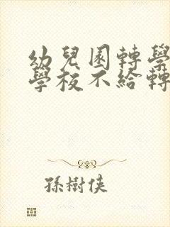 幼儿园转学籍原学校不给转怎么办