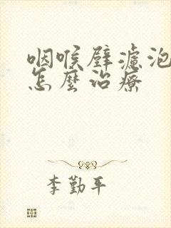 咽喉壁滤泡增生怎么治疗