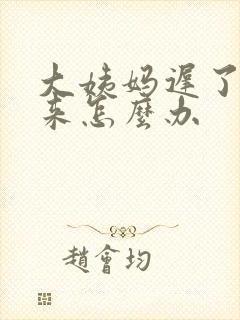 大姨妈迟了还没来怎么办