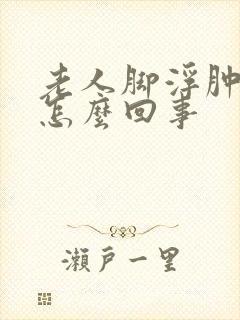 老人脚浮肿脸肿怎么回事
