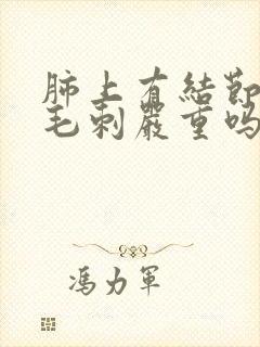 肺上有结节还有毛刺严重吗