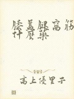 膝盖腿窝筋疼用什么药