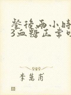 餐后两小时7.3血糖正常吗