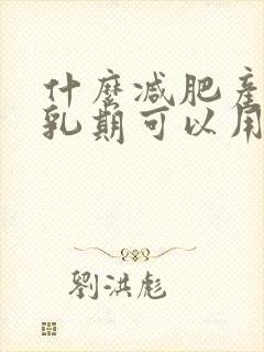 什么减肥产品哺乳期可以用