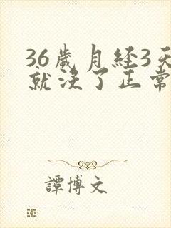 36岁月经3天就没了正常吗