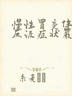 慢性胃炎伴胆汁反流症状严重吗