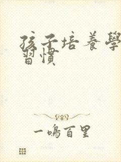 孩子培养学习好习惯