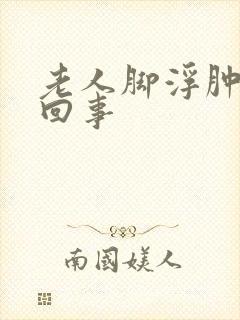 老人脚浮肿怎么回事