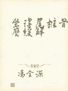 坐得尾椎骨疼怎么缓解