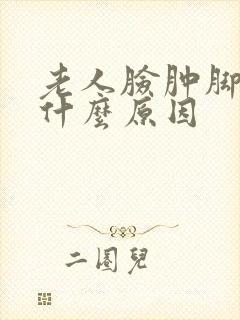 老人脸肿脚肿是什么原因