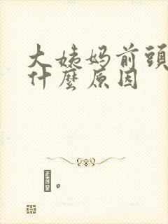 大姨妈前头疼是什么原因