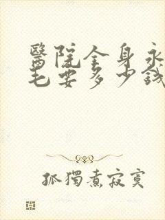 医院全身永久脱毛要多少钱封面