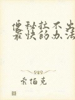 便秘拉不出来屎最快的办法是什么