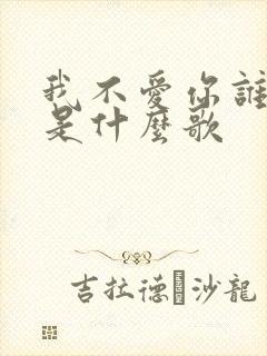 我不爱你谁爱你是什么歌