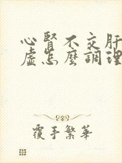 心肾不交肝郁脾虚怎么调理