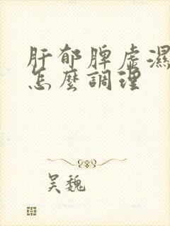 肝郁脾虚湿热重怎么调理
