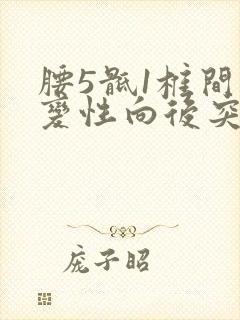 腰5骶1椎间盘变性向后突出