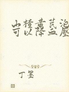 山楂黄芪泡水喝可以降血压吗