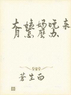 大姨妈晚来半个月怎么办