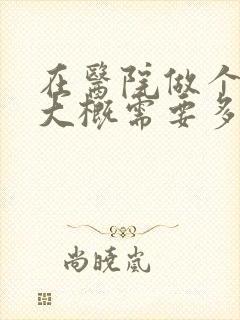 在医院做个ct大概需要多少钱