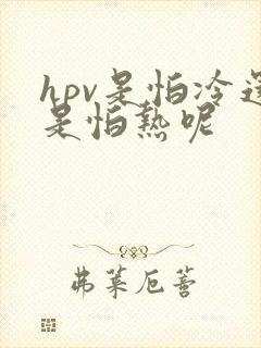 hpv是怕冷还是怕热呢