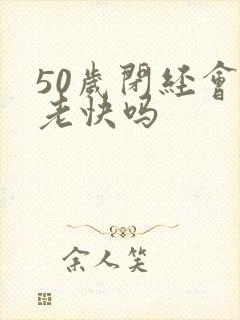 50岁闭经会衰老快吗