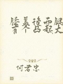 膝盖后面腿窝处有个凸起大疙瘩吃什么药封面