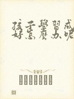 孩子学习成绩不好怎么办呢