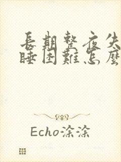 长期整夜失眠入睡困难怎么治疗方法