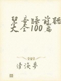 儿童睡前听童话大全100篇