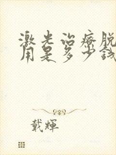 激光治疗脱毛费用是多少钱