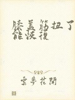膝盖筋扭了多久能恢复