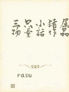 三只小猪属于动物童话作品吗