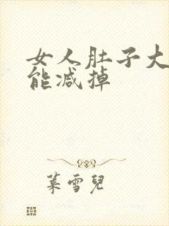 女人肚子大怎么能减掉